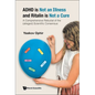 ADHD Is Not an Illness and Ritalin Is Not a Cure: A Comprehensive Rebuttal of the (Alleged) Scientific Consensus - Hardcover