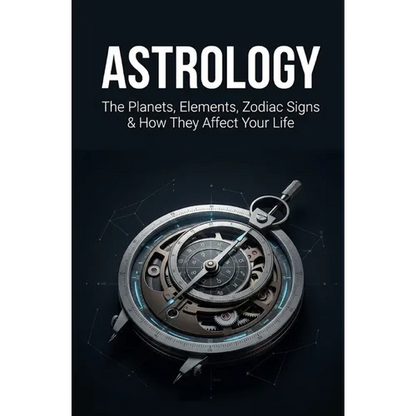 Astrology: The Planets, Elements, Zodiac Signs & How They Affect Your Life - Paperback