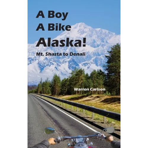 A Boy A Bike Alaska!: Mt. Shasta to Denali - Hardcover