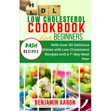 Low Cholesterol Cookbook for Beginners: Create Delicious Meals with Healthy Low Cholesterol Recipes - Paperback