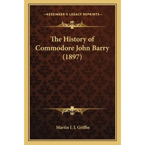 The History of Commodore John Barry (1897) - Paperback