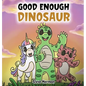 Good Enough Dinosaur: A Story about Self-Esteem and Self-Confidence. - Hardcover