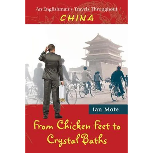 From Chicken Feet to Crystal Baths: An Englishman's Travels Throughout China - Paperback