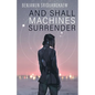 And Shall Machines Surrender - Paperback