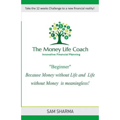 The Money-Life Coach "Beginner": Take the 12 weeks challenge to a new financial reality - Paperback