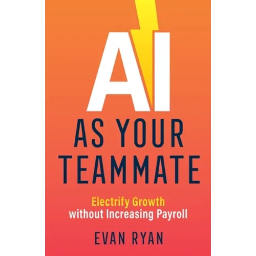 AI as Your Teammate: Electrify Growth without Increasing Payroll - Paperback
