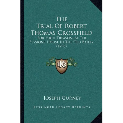 The Trial Of Robert Thomas Crossfield: For High Treason, At The Sessions House In The Old Bailey (1796) - Paperback