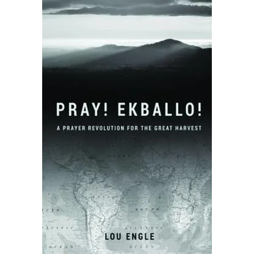 Pray! Ekballo!: A Prayer Revolution For The Great Harvest - Paperback