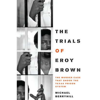 The Trials of Eroy Brown: The Murder Case That Shook the Texas Prison System - Paperback