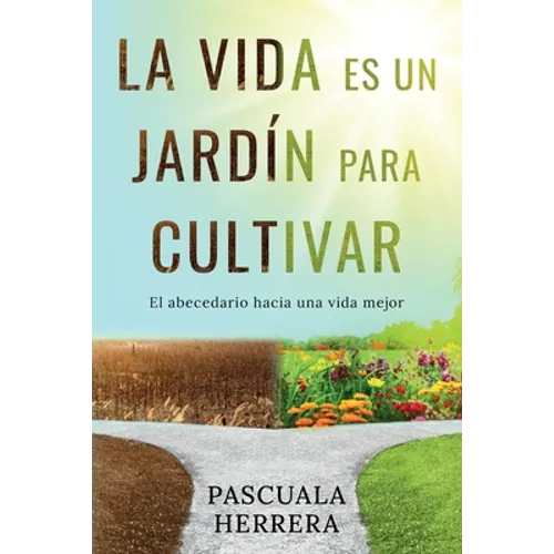 La vida es un jardín para cultivar: El abecedario hacia una vida mejor - Paperback