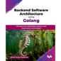Backend Software Architecture using Golang: Microservices, distributed systems, and cloud-native technologies (English Edition) - Paperback