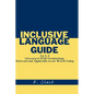 Inclusive Language Guide: An A - Z Glossary of DEIB Terminology Relevant and Applicable in our World Today - Paperback
