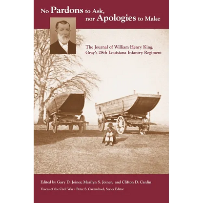 No Pardons to Ask, Nor Apologies to Make: The Journal of William Henry King, Gray's 28th Louisiana Infantry Regiment - Paperback
