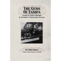 The Guns of Tampa: A Look At Tampa's History Of Notorious Underworld Slayings - Paperback