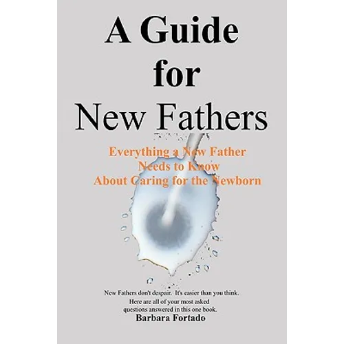 A Guide for New Fathers: Everything a new father needs to know about caring for the newborn - Paperback