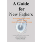 A Guide for New Fathers: Everything a new father needs to know about caring for the newborn - Paperback