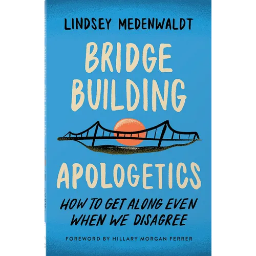 Bridge-Building Apologetics: How to Get Along Even When We Disagree - Paperback