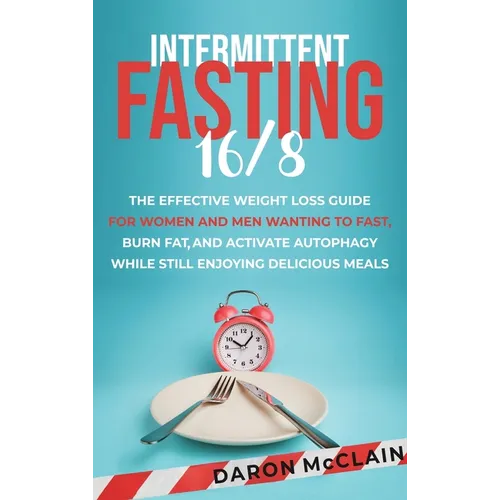 Intermittent Fasting 16/8: The Effective Weight Loss Guide for Women and Men Wanting to Fast, Burn Fat, and Activate Autophagy While Still Enjoyi - Hardcover