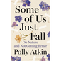 Some of Us Just Fall: On Nature and Not Getting Better - Hardcover