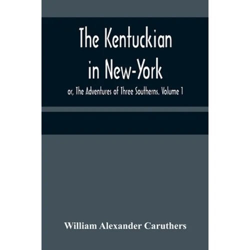 The Kentuckian in New-York; or, The Adventures of Three Southerns. Volume 1 - Paperback