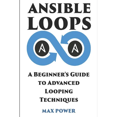 Ansible Loops: A Beginners guide to advanced looping techniques - Paperback
