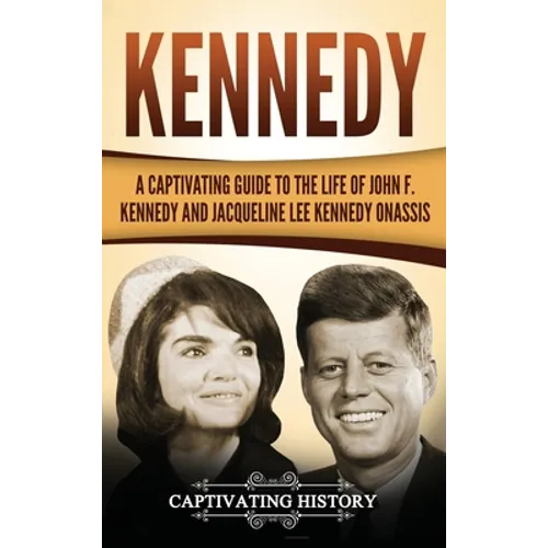 Kennedy: A Captivating Guide to the Life of John F. Kennedy and Jacqueline Lee Kennedy Onassis - Hardcover