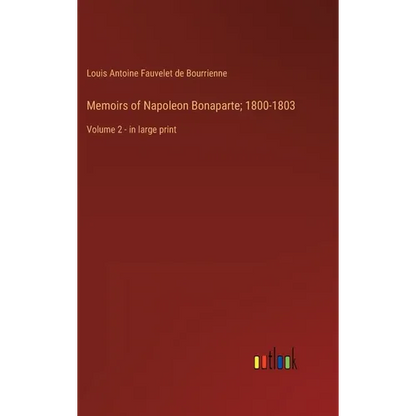 Memoirs of Napoleon Bonaparte; 1800-1803: Volume 2 - in large print - Hardcover