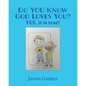 Do YOU Know God Loves You? YES, it is true! - Paperback