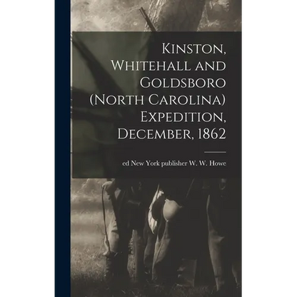 Kinston, Whitehall and Goldsboro (North Carolina) Expedition, December, 1862 - Hardcover
