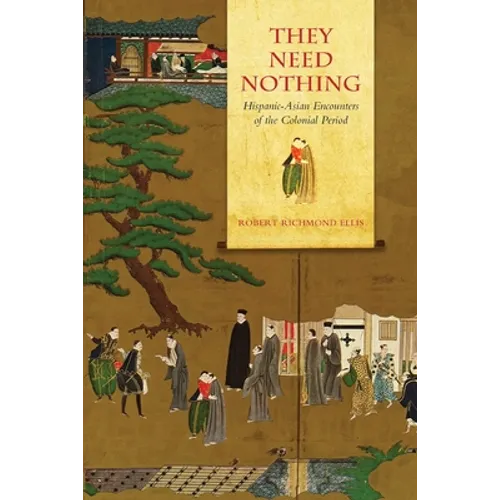 They Need Nothing: Hispanic-Asian Encounters of the Colonial Period - Paperback