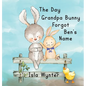 The Day Grandpa Bunny Forgot Ben's Name: A Picture Book About Dementia - Hardcover