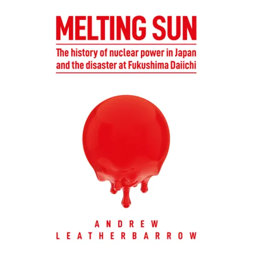 Melting Sun: The History of Nuclear Power in Japan and the Disaster at Fukushima Daiichi - Hardcover