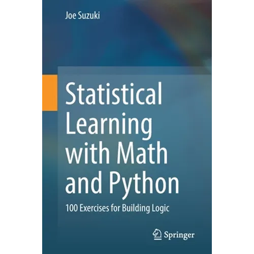 Statistical Learning with Math and Python: 100 Exercises for Building Logic - Paperback