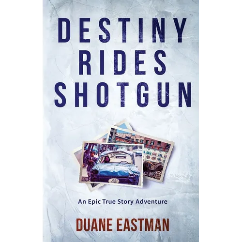 Destiny Rides Shotgun: An Epic True Story Adventure - Paperback