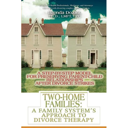 Two-Home Families: A Family System's Approach to Divorce Therapy: A Step-By-Step Model for Preserving Parent-Child Relationships After Divorce Strikes - Paperback