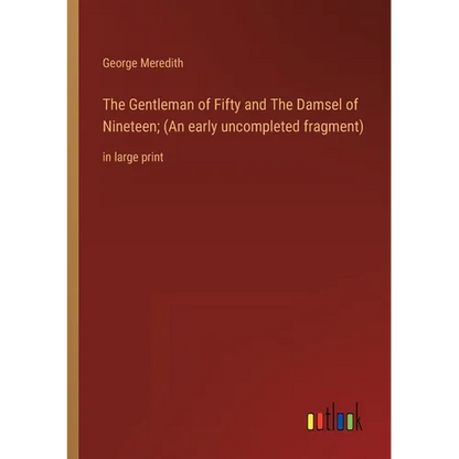 The Gentleman of Fifty and The Damsel of Nineteen; (An early uncompleted fragment): in large print - Paperback