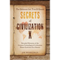The Unknown but True & Untold Secrets of Civilization X: Revealed Mysteries of the Greatest Technological Civilization Planet Earth has Ever Known - Paperback