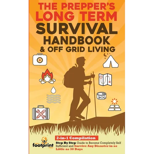 The Prepper's Long-Term Survival Handbook & Off Grid Living: 2-in-1 CompilationStep By Step Guide to Become Completely Self Sufficient and Survive Any - Paperback