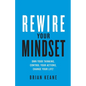 Rewire Your Mindset: Own Your Thinking, Control Your Actions, Change Your Life! - Paperback