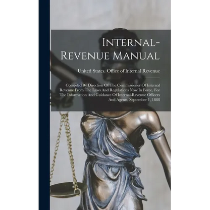 Internal-revenue Manual: Compiled By Direction Of The Commissioner Of Internal Revenue From The Laws And Regulations Now In Force, For The Info - Hardcover