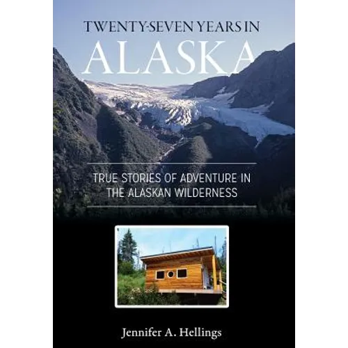 Twenty-Seven Years in Alaska: True Stories of Adventure in the Alaskan Wilderness - Hardcover