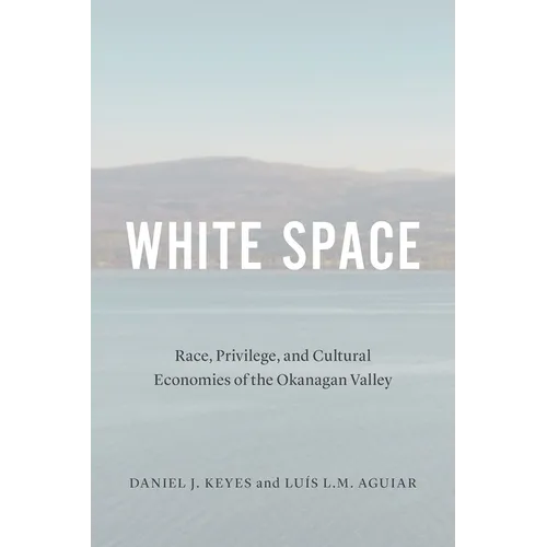 White Space: Race, Privilege, and Cultural Economies of the Okanagan Valley - Paperback