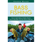 Bass Fishing: How to Catch Bass on Plastic Worms (How to Catch Bass Your First Time on a New Lak) - Paperback