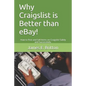 Why Craigslist Is Better Than Ebay!: How to Post and Sell Items on Craigslist Safely and Successfully. - Paperback