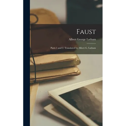 Faust: Parts 1 and 2. Translated by Albert G. Latham - Hardcover
