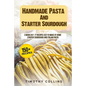 Handmade Pasta And Starter Sourdough: 2 Books In 1: 77 Recipes (x2) To Make At Home Starter Sourdough And Italian Pasta - Paperback