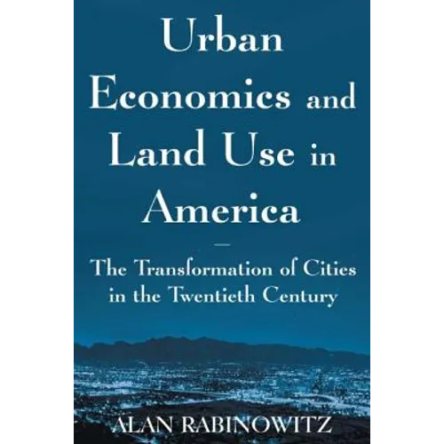 Urban Economics and Land Use in America: The Transformation of Cities in the Twentieth Century: The Transformation of Cities in the Twentieth Century - Paperback