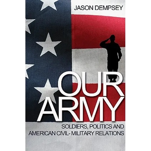 Our Army: Soldiers, Politics, and American Civil-Military Relations - Paperback