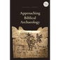Approaching Biblical Archaeology - Hardcover