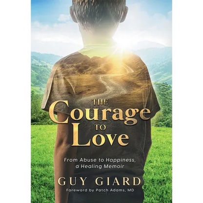 The Courage To Love, From Abuse to Happiness, a Healing Memoir - Hardcover
